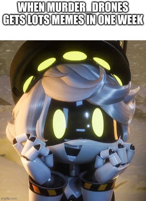 I never seen this stream THIS active | When Murder_Drones gets lots memes in one week | image tagged in happy n,murder drones | made w/ Imgflip meme maker