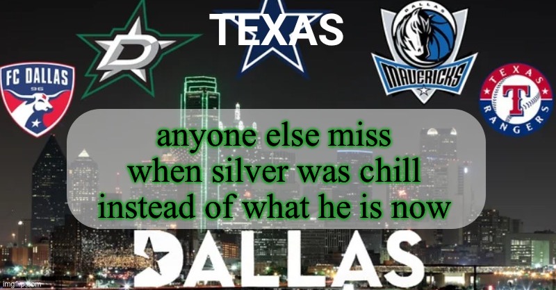 he used to be a chill dude when i last spoke to him, what on earth happened to him | anyone else miss when silver was chill instead of what he is now | image tagged in i have something to say | made w/ Imgflip meme maker