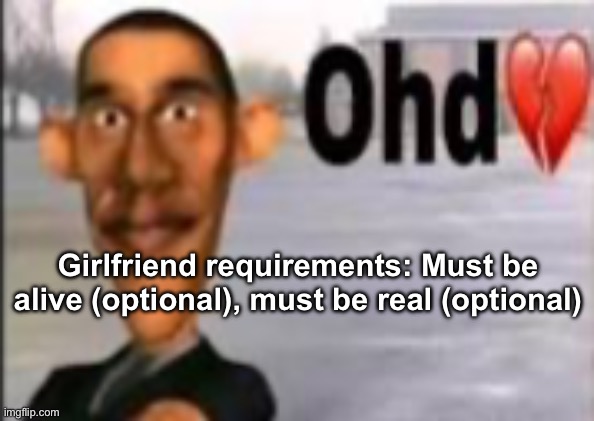 Obama have dih | Girlfriend requirements: Must be alive (optional), must be real (optional) | image tagged in obama have dih | made w/ Imgflip meme maker