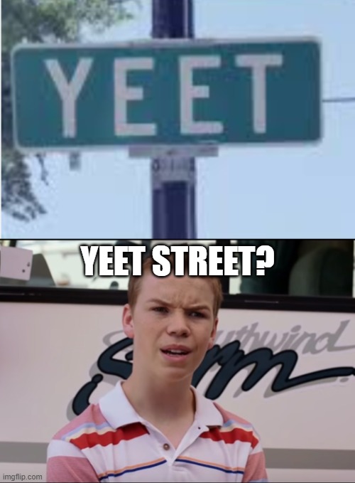 Yeet street? | image tagged in you guys are getting paid | made w/ Imgflip meme maker