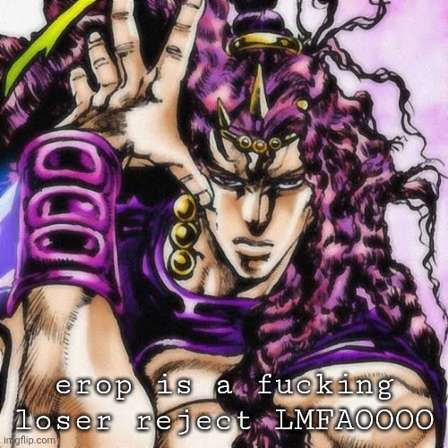 faking killing yourself for a 4th time is outrageous kid | erop is a fucking loser reject LMFAOOOO | image tagged in the perfect lifeform | made w/ Imgflip meme maker