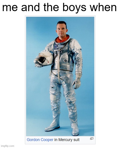 i have literally no idea why i thought of this | me and the boys when | image tagged in space,memes | made w/ Imgflip meme maker