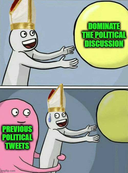 Running Away Balloon Meme | Dominate the Political discussion; Previous political tweets | image tagged in memes,running away balloon | made w/ Imgflip meme maker