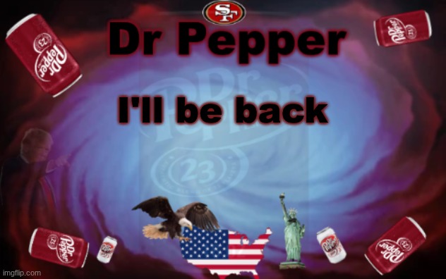Dr Pepper announcment | I'll be back | image tagged in dr pepper announcment | made w/ Imgflip meme maker