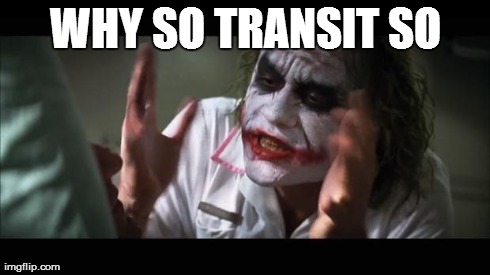 And everybody loses their minds Meme | WHY SO TRANSIT SO | image tagged in memes,and everybody loses their minds | made w/ Imgflip meme maker