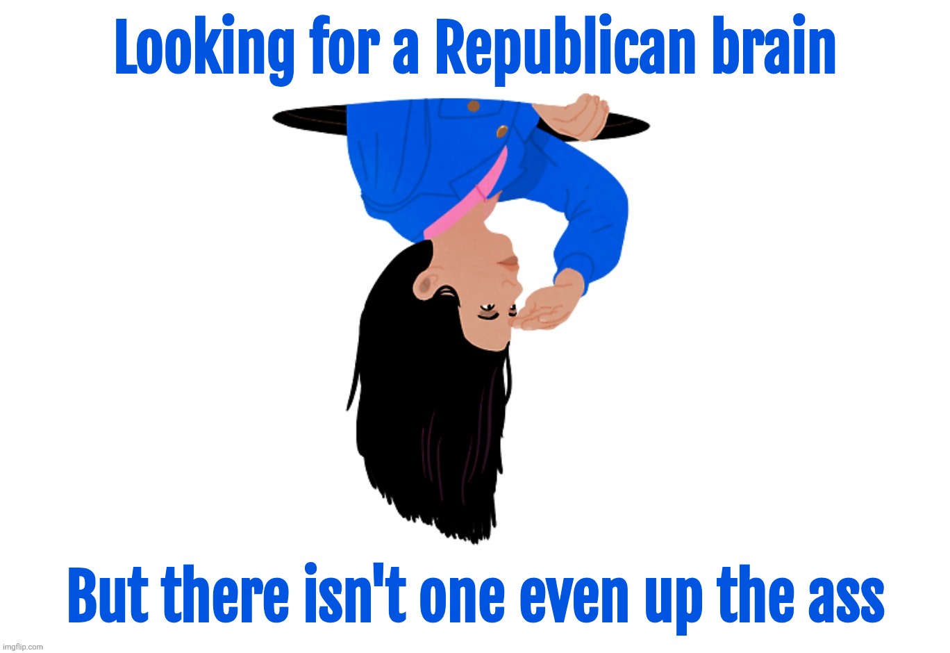 Looking for a Republican brain But there isn't one even up the ass | made w/ Imgflip meme maker