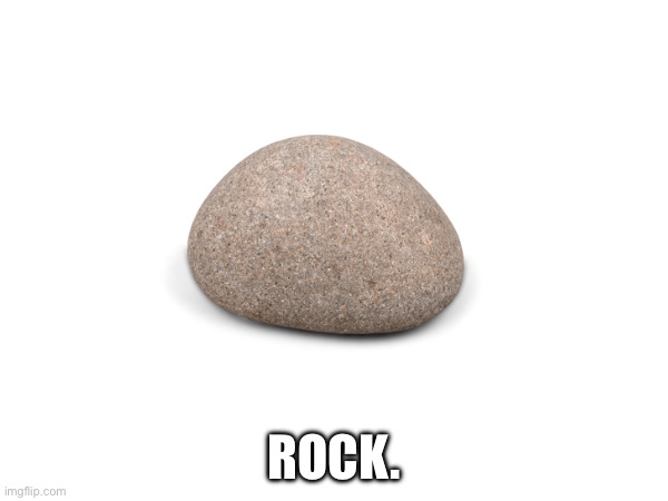 Upvote if you like rocks | Rock. | image tagged in rock,yes,w rock,upvote for rock | made w/ Imgflip meme maker