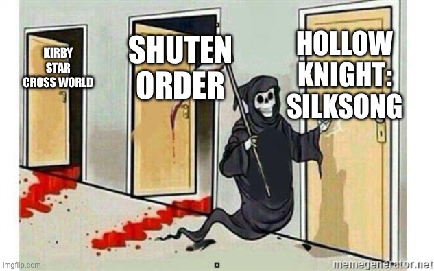 My time in September 2025 | Hollow Knight: Silksong; Shuten Order; Kirby Star Cross World | image tagged in grim reaper knocking door | made w/ Imgflip meme maker