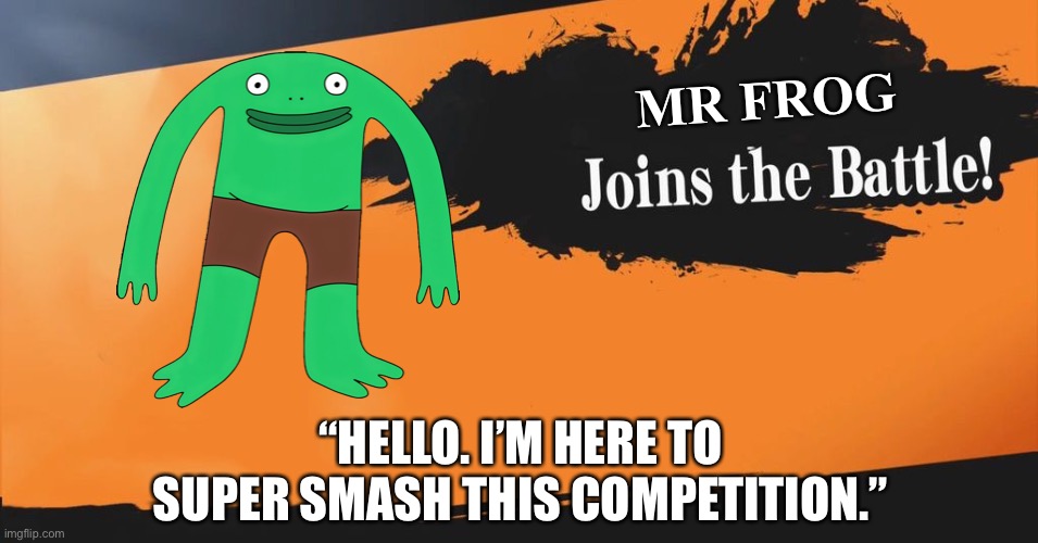 Mr Frog joins the battle in Super Smash Bros | Mr Frog; “Hello. I’m here to Super Smash this competition.” | image tagged in smash bros,super smash bros,joins the battle,mr frog,smiling friends,adult swim | made w/ Imgflip meme maker