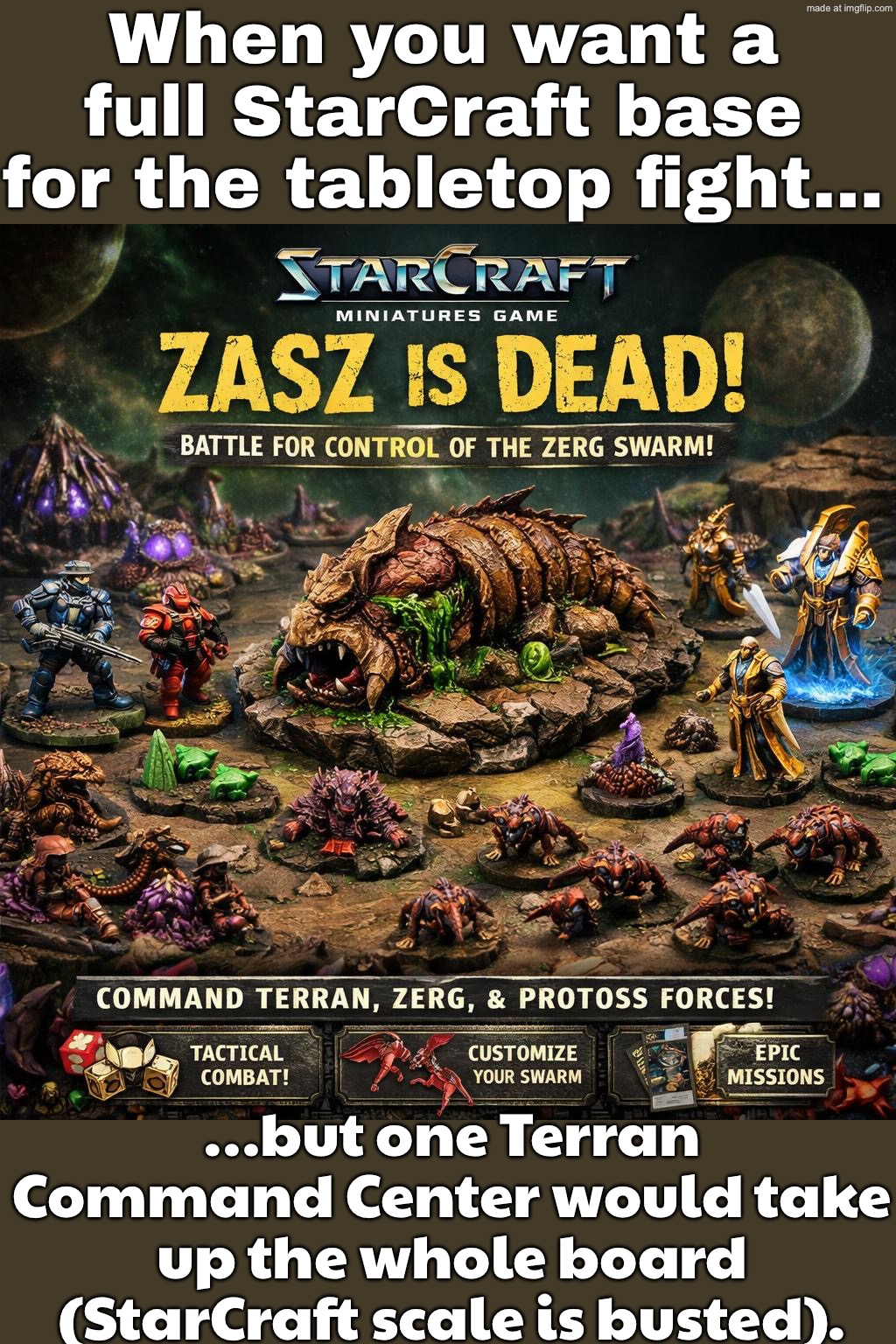Trying to make a tabletop battlefield with full StarCraft bases: mineral fields, vespene geysers, all the buildings… | When you want a full StarCraft base for the tabletop fight…; …but one Terran Command Center would take up the whole board (StarCraft scale is busted). | image tagged in starcraft,gaming,gamers,death battle,tabletop,battle | made w/ Imgflip meme maker
