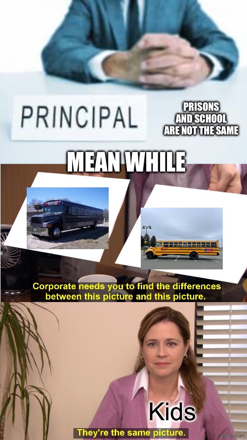 Hold up wait a minute something anti right | Prisons and school are not the same; Mean while; Kids | image tagged in memes,they're the same picture | made w/ Imgflip meme maker