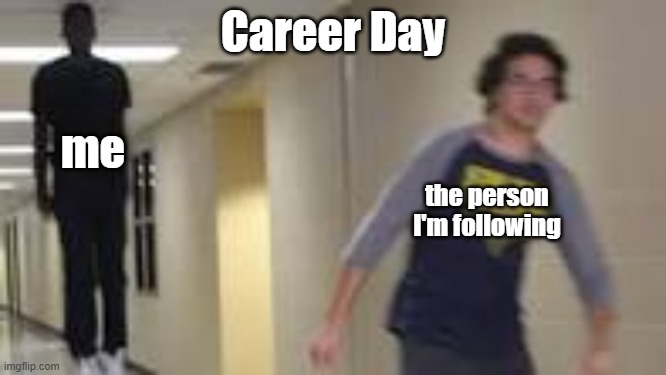 Career day | Career Day; me; the person I'm following | image tagged in career day,career,school | made w/ Imgflip meme maker