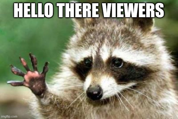 Hello raccoon | hello there viewers | image tagged in hello raccoon | made w/ Imgflip meme maker