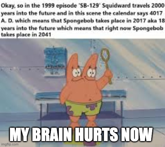 My brain hurts | My brain hurts now | image tagged in spongebob future | made w/ Imgflip meme maker