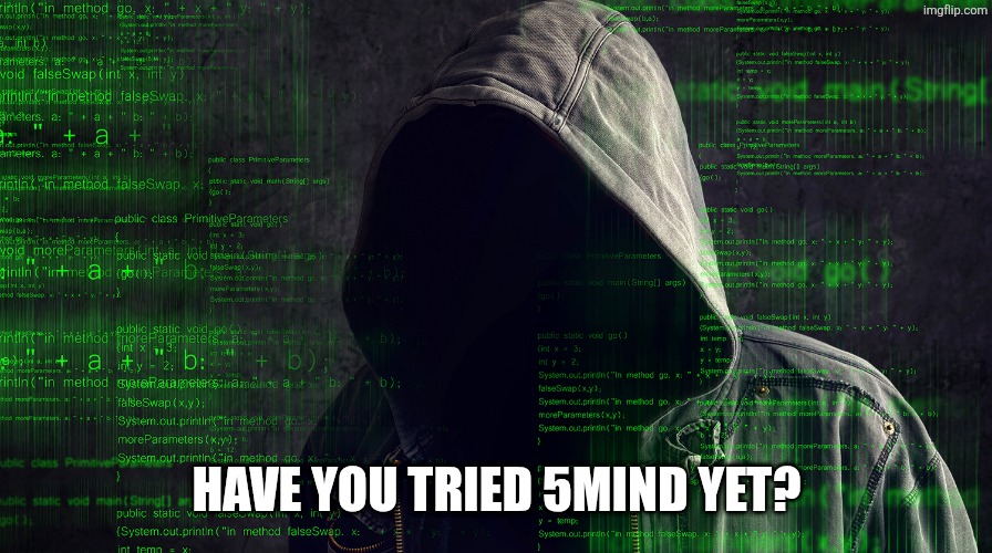 hacker | have you tried 5mind yet? | image tagged in hacker | made w/ Imgflip meme maker