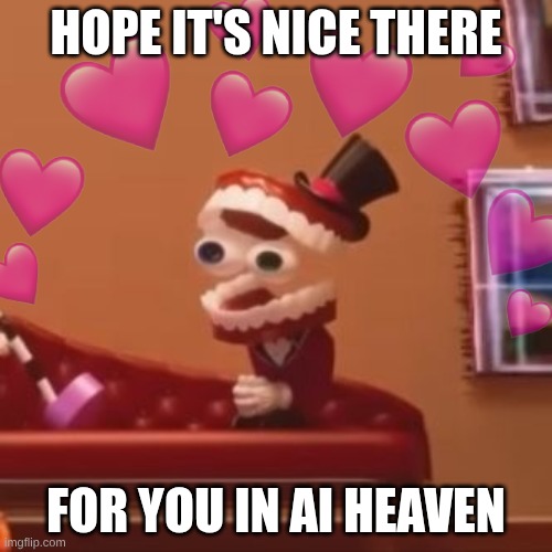 Caine sitting down | Hope it's nice there; for you in Ai heaven | image tagged in caine sitting down | made w/ Imgflip meme maker