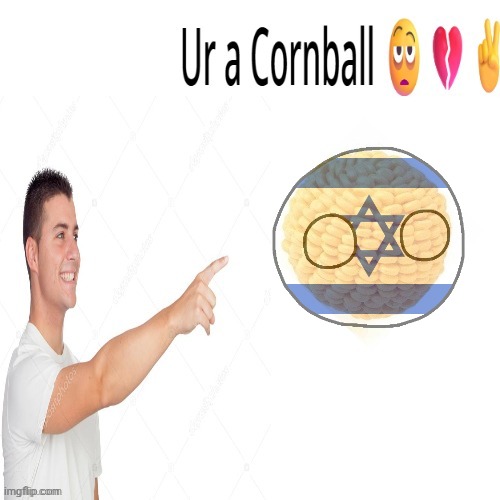 cornball = israelball | image tagged in ur a cornball | made w/ Imgflip meme maker