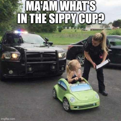 Ma'am What's In The Sippy Cup? | Ma'am what's in the sippy cup? | made w/ Imgflip meme maker