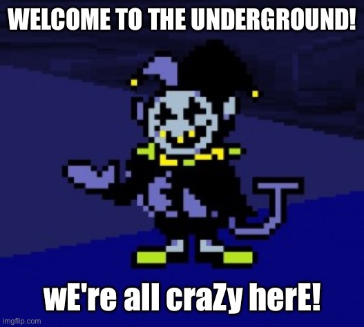 Welcome to the underground! wE're all craZy herE! | image tagged in i can do anything | made w/ Imgflip meme maker