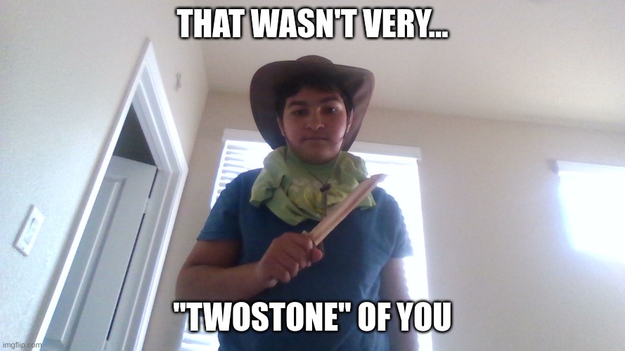 That Wasn't Very... "Twostone" Of You. | That wasn't very... "Twostone" of you | image tagged in that wasn't very twostone of you | made w/ Imgflip meme maker