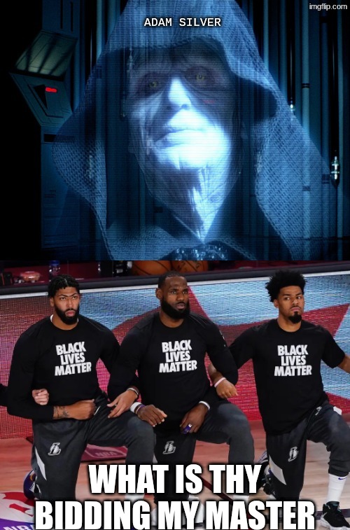 nba bubble meme | Adam silver; what is thy bidding my master | image tagged in memes,nba,woke,funny memes,politics,starwars | made w/ Imgflip meme maker