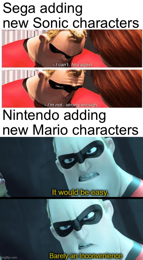 Sega adding new Sonic characters; Nintendo adding new Mario characters | image tagged in i'm not strong enough,it would be easy barely an inconvenience | made w/ Imgflip meme maker