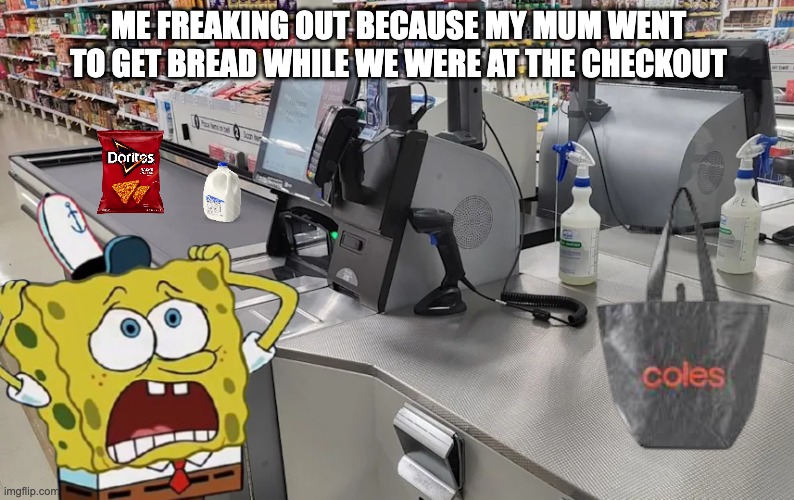 Shopping | Me freaking out because my mum went to get bread while we were at the checkout | made w/ Imgflip meme maker