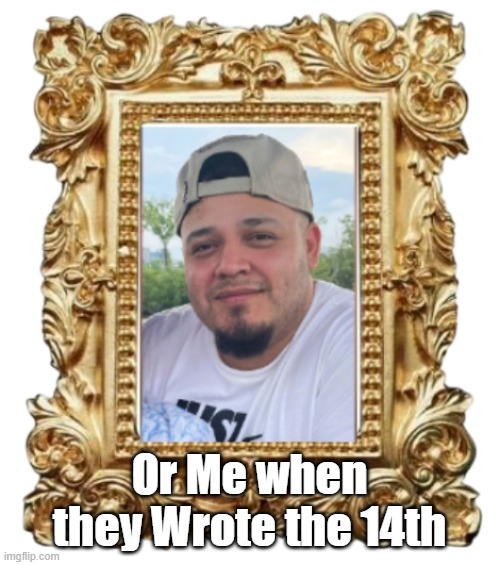 Or Me when they Wrote the 14th | made w/ Imgflip meme maker