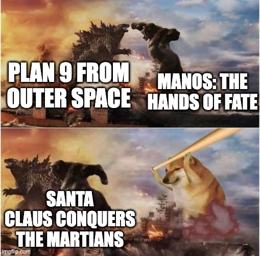 i wonder which of these movies is the worst | manos: the hands of fate; plan 9 from outer space; santa claus conquers the martians | image tagged in godzilla vs kong vs cheems | made w/ Imgflip meme maker