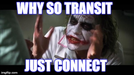 And everybody loses their minds Meme | WHY SO TRANSIT 
 JUST CONNECT | image tagged in memes,and everybody loses their minds | made w/ Imgflip meme maker