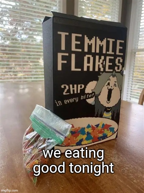 no way | we eating good tonight | image tagged in oip 36 webp,temmie,undertale,flakes,cereal | made w/ Imgflip meme maker