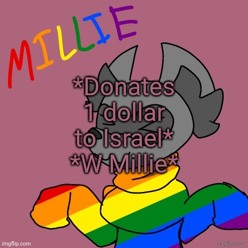 Millie's fursona announcement template | *Donates 1 dollar to Israel* *W Millie* | image tagged in millie's fursona announcement template | made w/ Imgflip meme maker