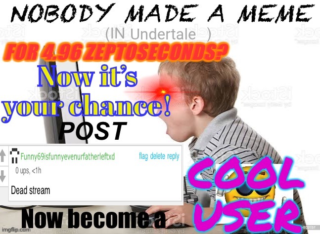 When dead stream | Undertale | image tagged in when dead stream,undertale,dead strezm,sorry i meant stream,why am i tagging my corrections do people even read these | made w/ Imgflip meme maker