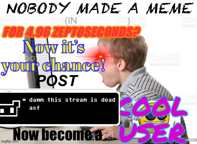 When dead stream | image tagged in when dead stream | made w/ Imgflip meme maker