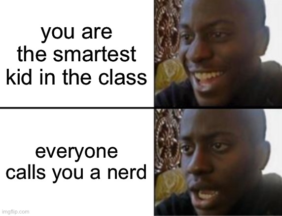surely this will get on the front page | you are the smartest kid in the class; everyone calls you a nerd | image tagged in oh yeah oh no,funny,memes,school,nerd,smart kid | made w/ Imgflip meme maker