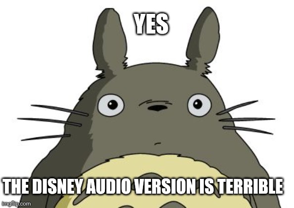 Totoro | Yes The Disney audio version is terrible | image tagged in totoro | made w/ Imgflip meme maker