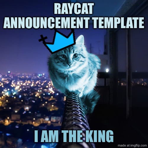 RayCat Wears The Crown | RayCat announcement template; I am the king | image tagged in raycat wears the crown | made w/ Imgflip meme maker