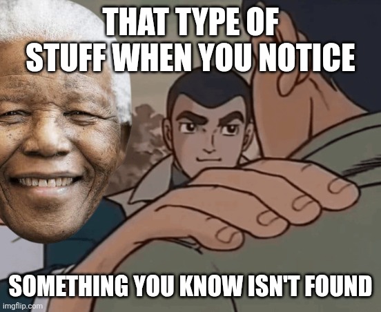 Always happens | That type of stuff when you notice; Something you know isn't found | image tagged in things that don't exist,mandela effect,memes,funny,sad but true | made w/ Imgflip meme maker