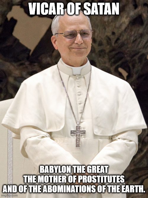 Pope_Leo_XIV_3_(3x4_cropped).png | vicar of satan; babylon the great

the mother of prostitutes

and of the abominations of the earth. | image tagged in pope_leo_xiv_3_ 3x4_cropped png | made w/ Imgflip meme maker