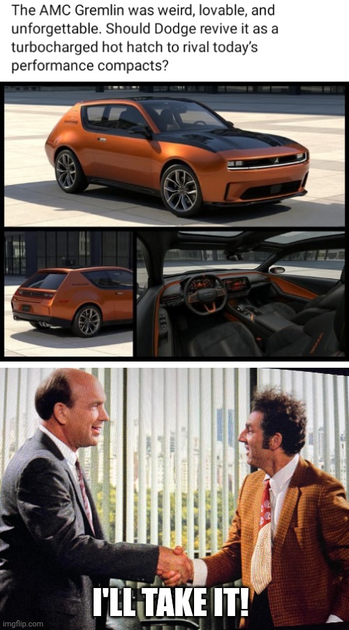 BRING BACK THE OLD CARS | I'll take it! | image tagged in dodge,amc,gremlin,cars | made w/ Imgflip meme maker