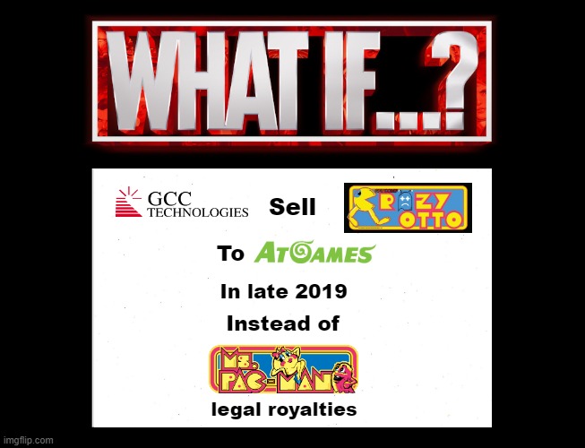 What if General Computer Corporation sell Crazy Otto prototype game to AtGames instead of Ms. Pac-Man legal royalties? | Sell; To; In late 2019; Instead of; legal royalties | image tagged in what if meme template,atgames,pac-man,crazy otto,ms pac-man,general computer corporation | made w/ Imgflip meme maker