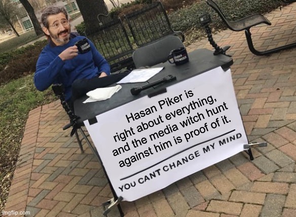 There is no left wing media apparatus in America. | Hasan Piker is right about everything, and the media witch hunt against him is proof of it. | image tagged in fake news,hasan piker,change my mind,leftists | made w/ Imgflip meme maker
