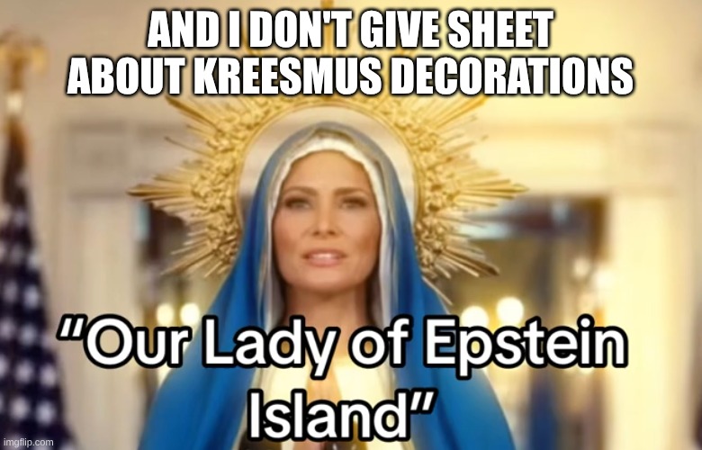 First Lady of Epstein Island | And I don't give sheet about Kreesmus decorations | image tagged in first lady of epstein island | made w/ Imgflip meme maker