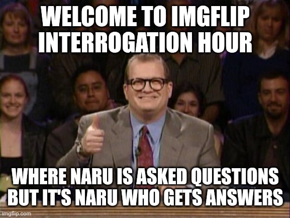 Welcome to imgflip interrogation hour Where Naru is asked questions but it's Naru who gets answers | image tagged in and the points don't matter | made w/ Imgflip meme maker