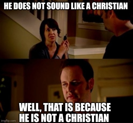 Jake from state farm | He does not sound like a Christian Well, that is because he is not a Christian | image tagged in jake from state farm | made w/ Imgflip meme maker