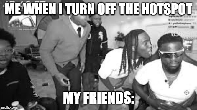 dark friends | me when i turn off the hotspot; my friends: | made w/ Imgflip meme maker