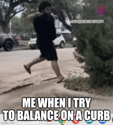 oh  noo!! | me when i try to balance on a curb | image tagged in gifs,memes | made w/ Imgflip images-to-gif maker