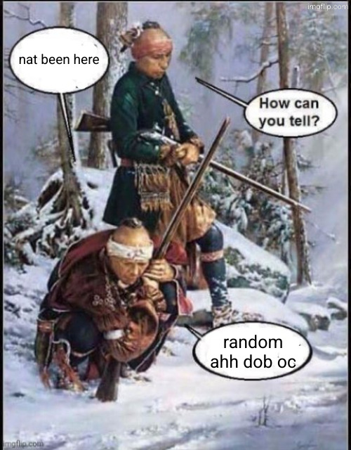 nat been here random ahh dob oc | image tagged in white man been here | made w/ Imgflip meme maker