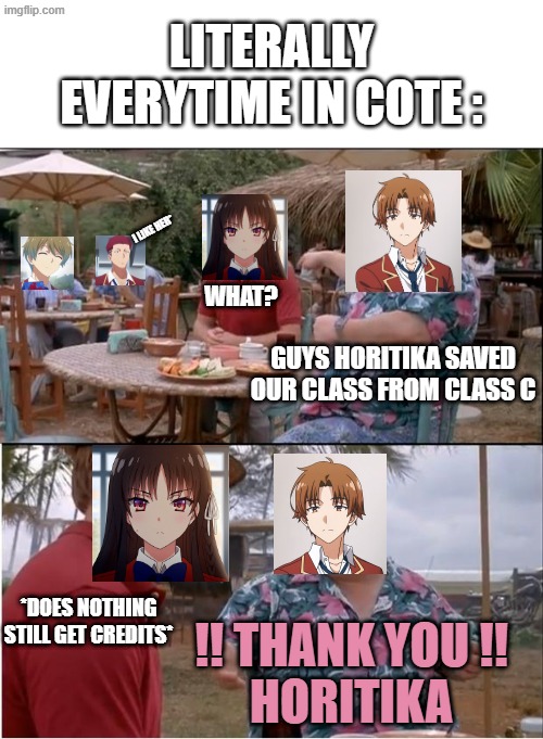Everytime ... cote 1 | Literally everytime in cote :; i like her*; what? Guys horitika saved our class from class c; *does nothing still get credits*; !! thank you !!
horitika | image tagged in memes,see nobody cares | made w/ Imgflip meme maker