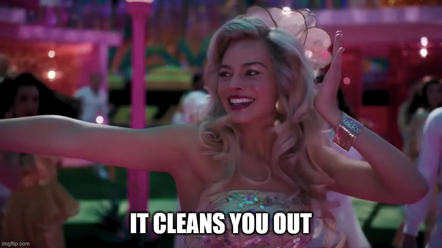 Barbie do you think about dying (clean) | it cleans you out | image tagged in barbie do you think about dying clean | made w/ Imgflip meme maker